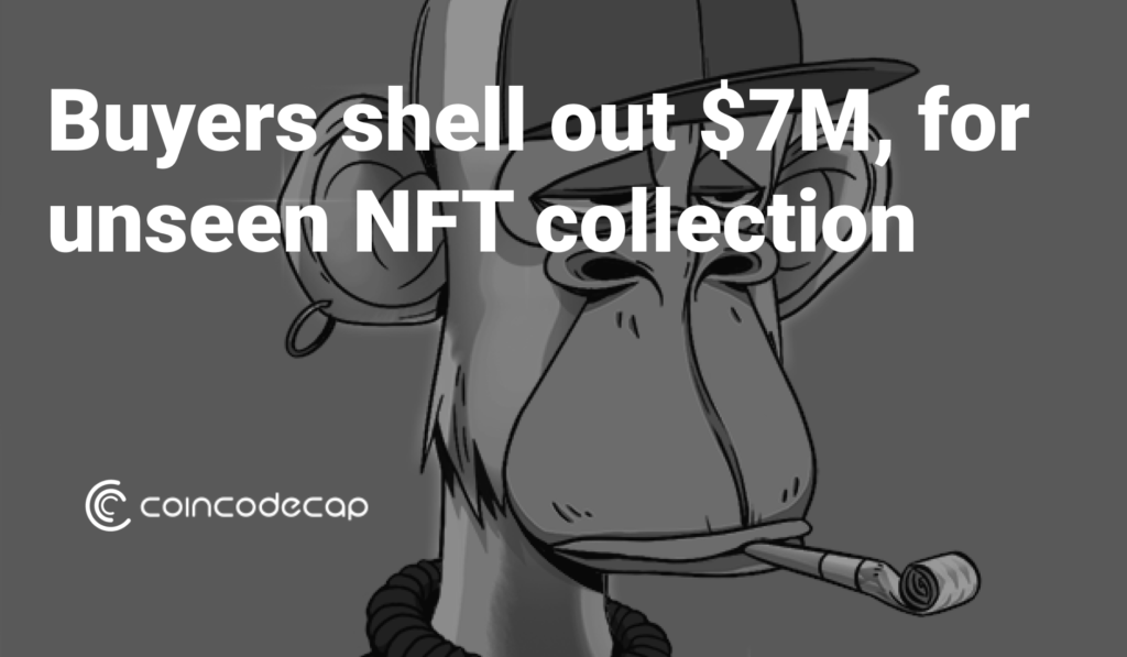 Buyers Shell Out $7M, For Unseen Nft Collection