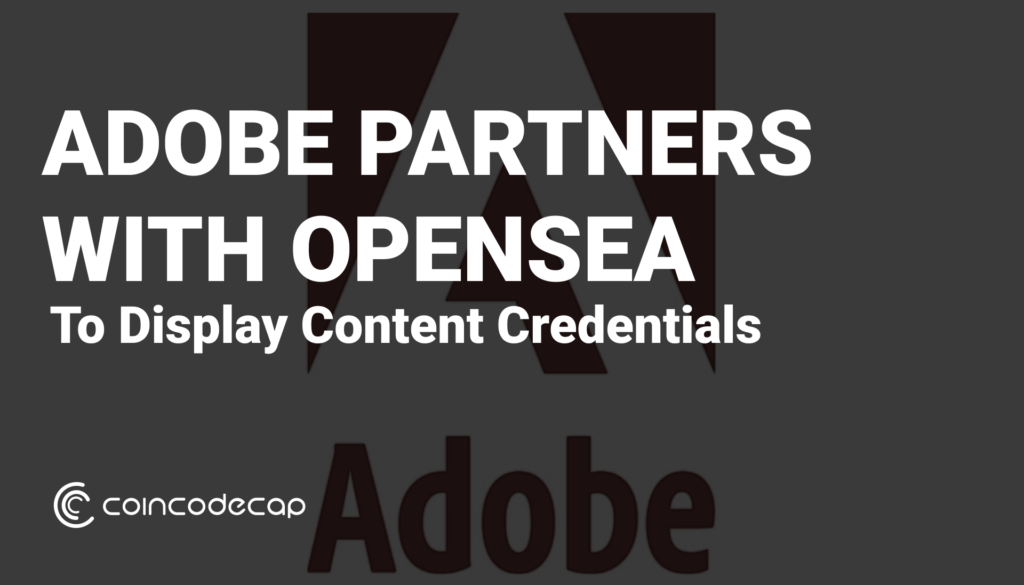 Adobe Partners With Opensea, To Display Content Credentials