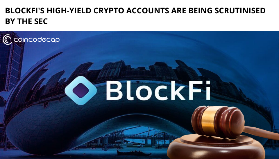 Blockfi'S High-Yield Crypto Accounts Are Under Scrutiny By The Sec