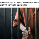 A Cryptocurrency Trader has Been Sentenced up to Ten Years in Prison For Scamming Investors