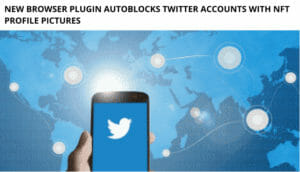 New Browser Plugin Autoblocks Twitter Accounts with NFT Profile Pictures