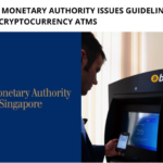 MAS issues Guidelines to Shut Down Cryptocurrency ATMs