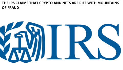 The Irs Claims That Crypto And Nfts Are Rife With Mountains Of Fraud
