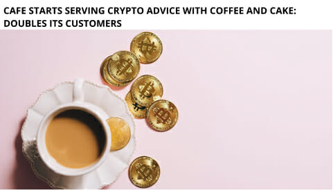 Cafe Starts Serving Crypto Advice With Coffee And Cake: Doubles Its Customers