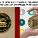 Reserve Bank of India Establishes Department to Oversee Cryptocurrency Exchanges and Develop CBDCs