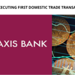 Axis Bank Executing First Domestic Trade Transaction