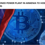 Decommissioned Power Plant in Armenia to Host Crypto Mining Farms