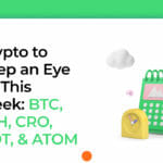 Crypto to Keep an Eye on This Week: BTC, ETH, CRO, DOT, & ATOM