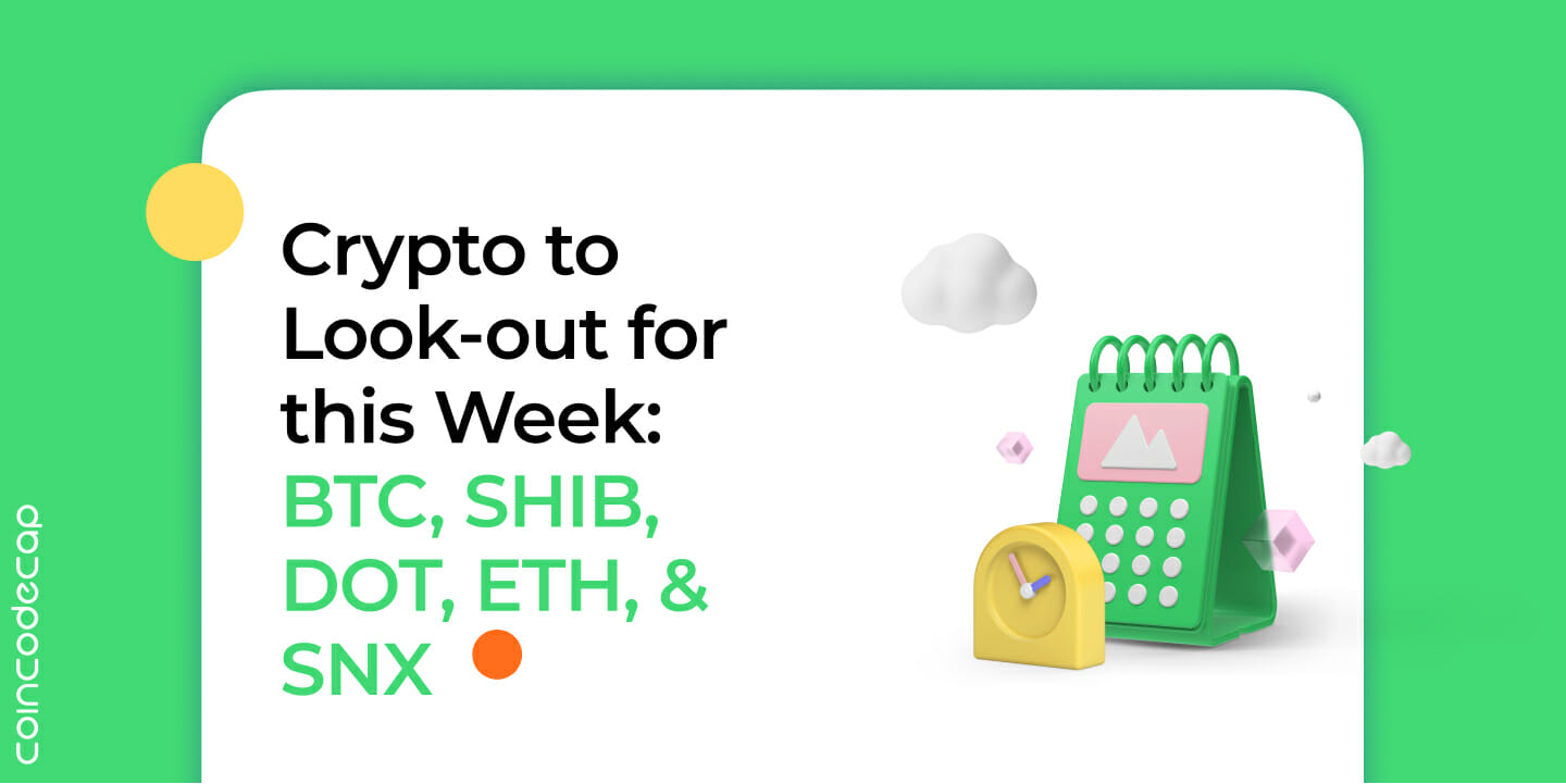 Crypto To Look-Out For This Week: Btc, Shib, Dot, Eth, &Amp; Snx