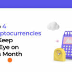 Top 4 Cryptocurrencies to Keep an Eye on this Month