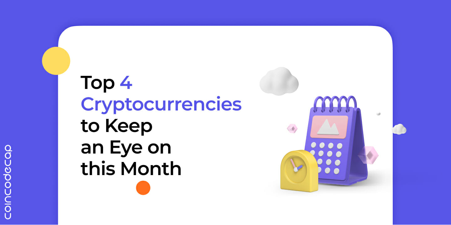 Top 4 Cryptocurrencies To Keep An Eye On This Month