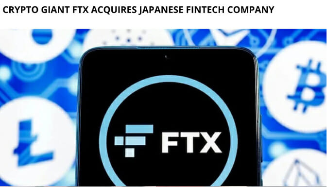 Crypto Giant Ftx Acquires Japanese Fintech Company