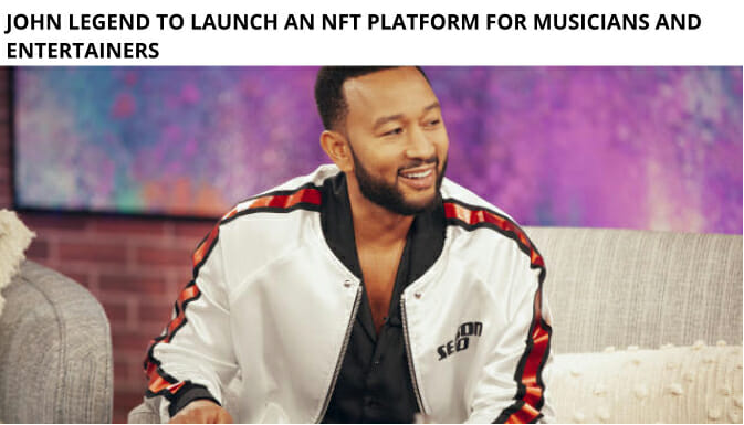 John Legend To Launch An Nft Platform For Musicians And Entertainers