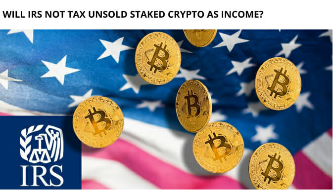 Will Irs Not Tax Unsold Staked Crypto As Income?