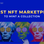 10 Biggest NFT MarketPlaces to Mint a Collection