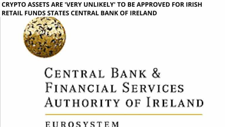 Crypto Assets Are 'Very Unlikely' To Be Approved For Irish Retail Funds States Central Bank Of Ireland