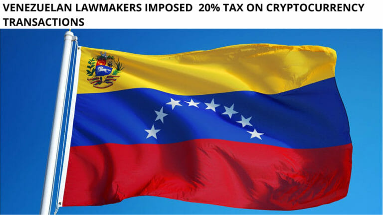 Venezuelan Lawmakers Imposed 20% Tax On Cryptocurrency Transactions