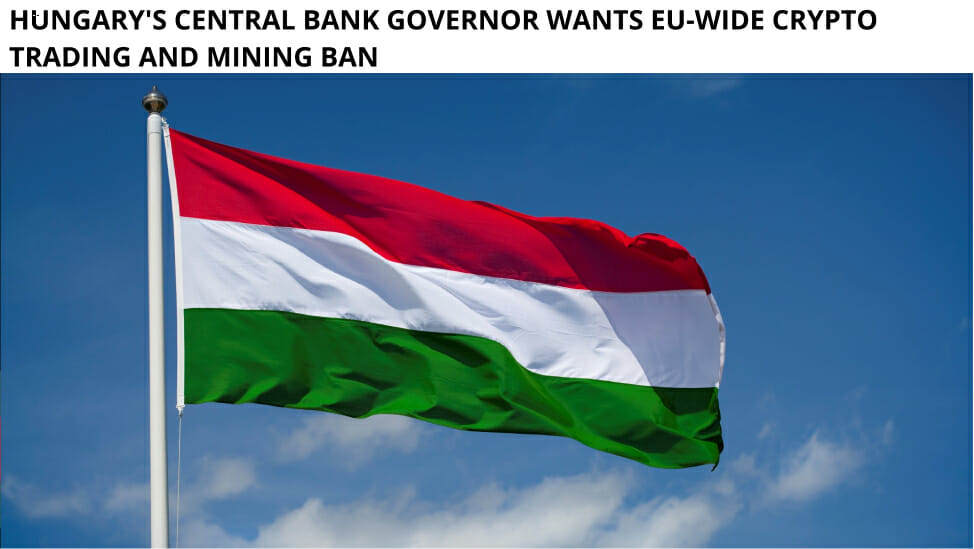 Hungary'S Central Bank Governor Wants Eu-Wide Crypto Trading And Mining Ban