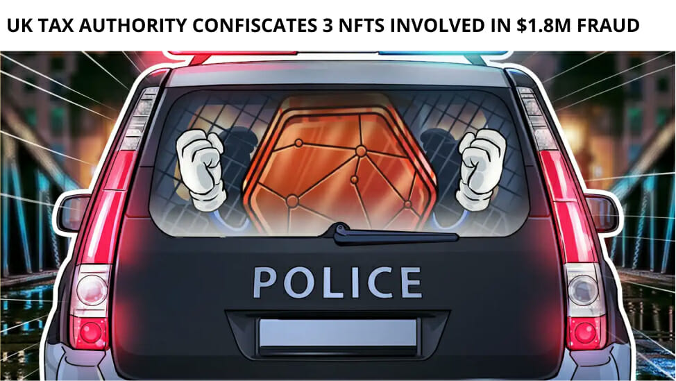 Uk Tax Authority Confiscates 3 Nfts Involved In $1.8M Fraud