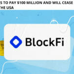 BlockFi Agrees to Pay $100 Million and Will Cease Unregistered Offerings in the USA