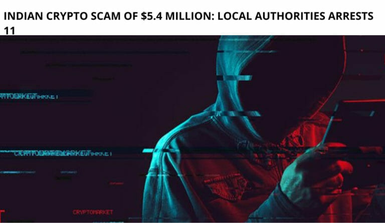 Indian Crypto Scam Of $5.4 Million: Local Authorities Arrests 11