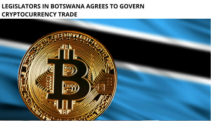 Legislators In Botswana Agrees To Govern Cryptocurrency Trade