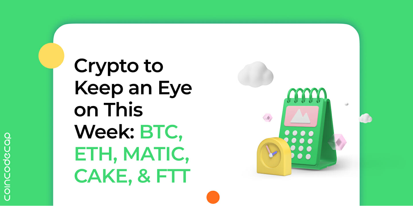 Crypto to Keep an Eye on This Week: BTC, ETH, MATIC, CAKE, FTT