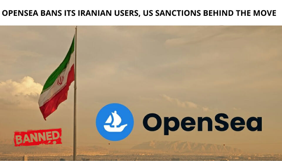 Opensea Bans Its Iranian Users, Us Sanctions Behind The Move