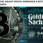 Goldman Sachs, Galaxy Digital Announce a Bitcoin Linked Instrument (NDO)