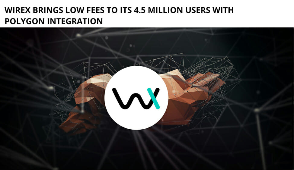 Wirex Brings Low Fees To Its 4.5 Million Users With Polygon Integration