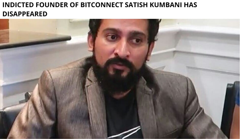 Indicted Founder Of Bitconnect Satish Kumbani Has Disappeared