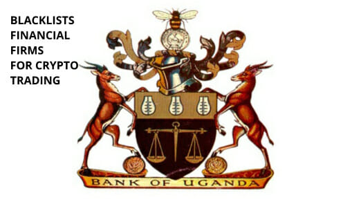Bank Of Uganda Blacklists Crypto