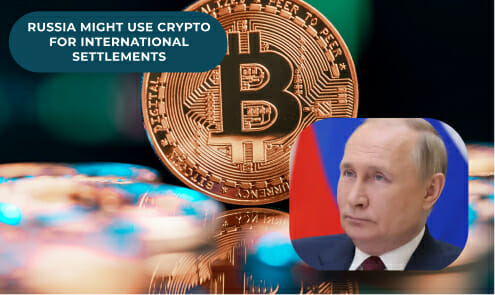Russia Might Use Crypto For International Settlements