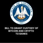 Louisiana Bill to Allow Banks to Have Custody of Bitcoin and Digital Assets