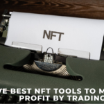Five Best NFT Tools to Make a Profit by Trading NFTs 