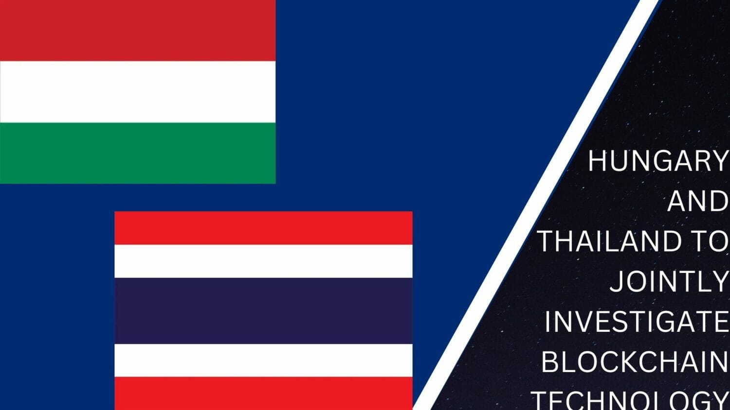 Hungary And Thailand To Jointly Investigate Blockchain Technology