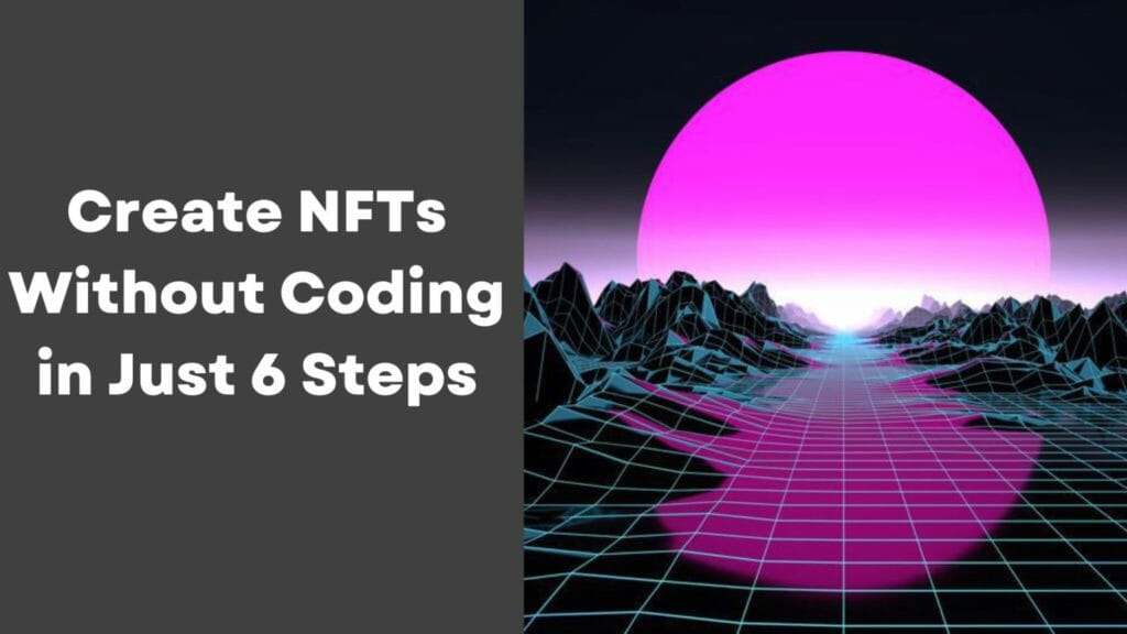 Create NFTs Without Coding in Just 6 Steps