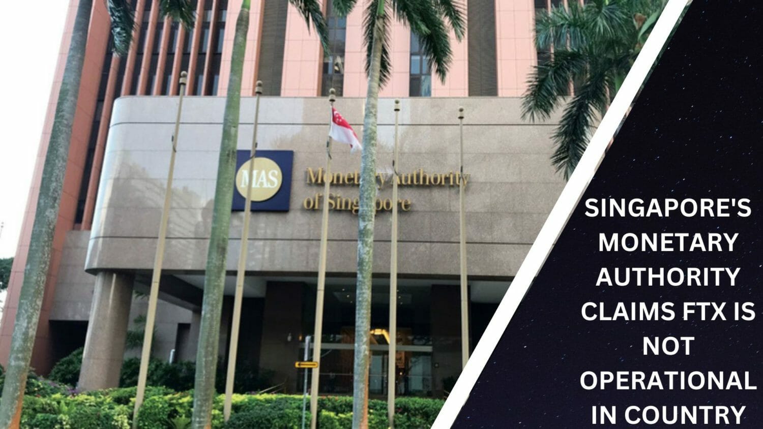 Singapore'S Monetary Authority Claims Ftx Is Not Operational In Country