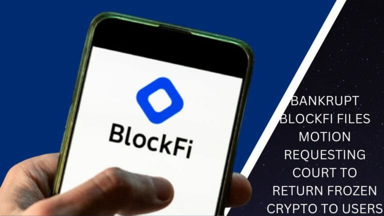 Bankrupt Blockfi Files Motion Requesting Court To Return Frozen Crypto To Users