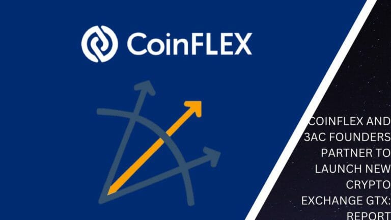 Coinflex And 3Ac Founders Partner To Launch New Crypto Exchange Gtx: Report