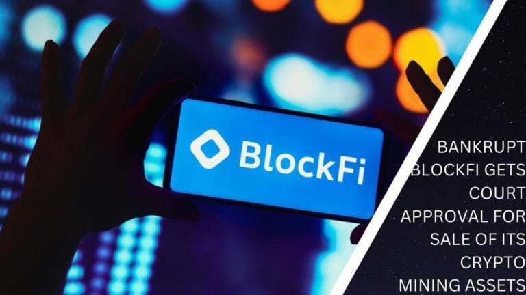Bankrupt Blockfi Gets Court Approval For Sale Of Its Crypto Mining Assets