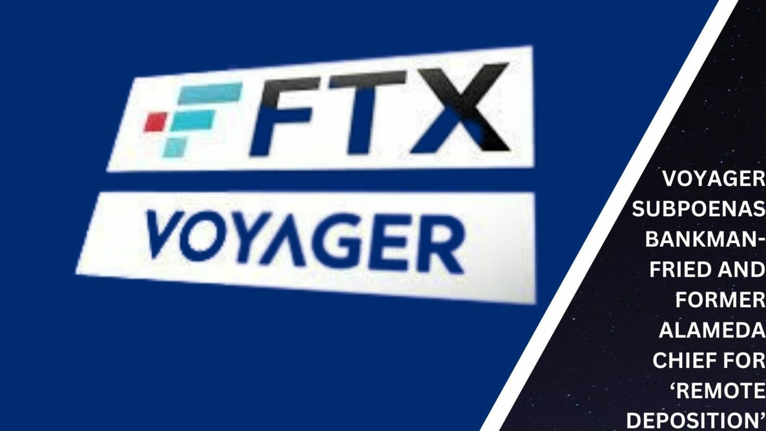 Voyager Subpoenas Bankman-Fried And Former Alameda Chief To Appear In Court For ‘Remote Deposition’