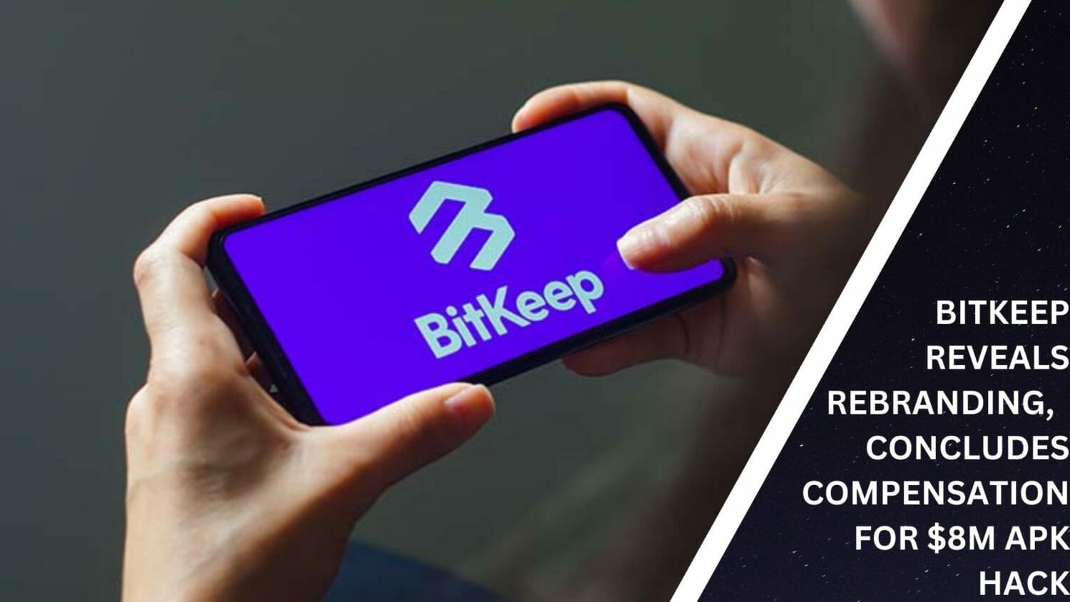 Bitkeep Reveals Rebranding,  Concludes Compensation For $8M Apk Hack