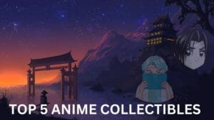 Top 5 anime collectibles