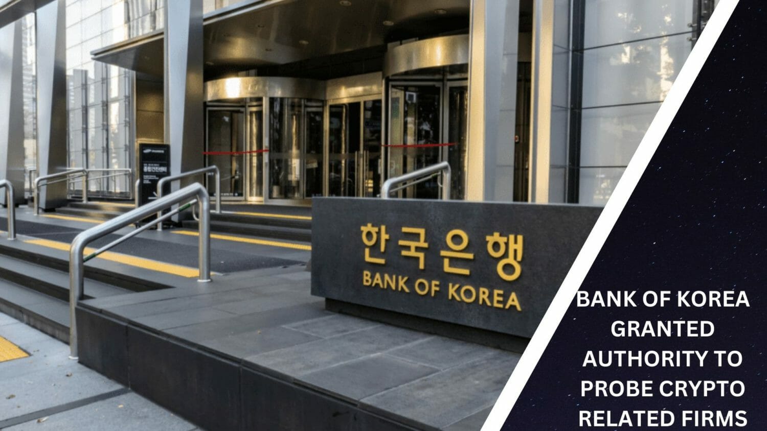 Bank Of Korea Granted Authority To Probe Crypto Related Firms