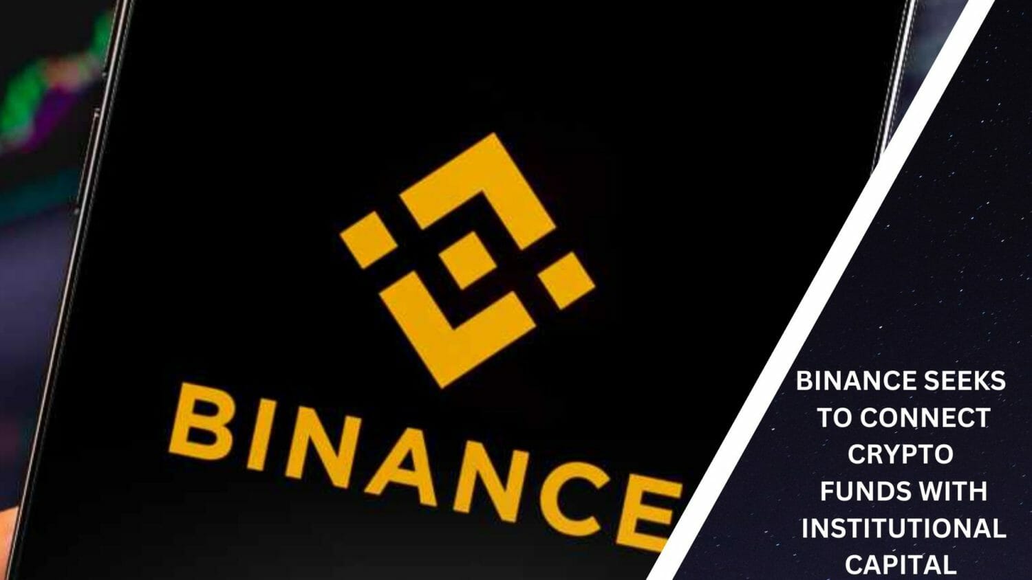 Binance Seeks To Connect Crypto Funds With Institutional Capital