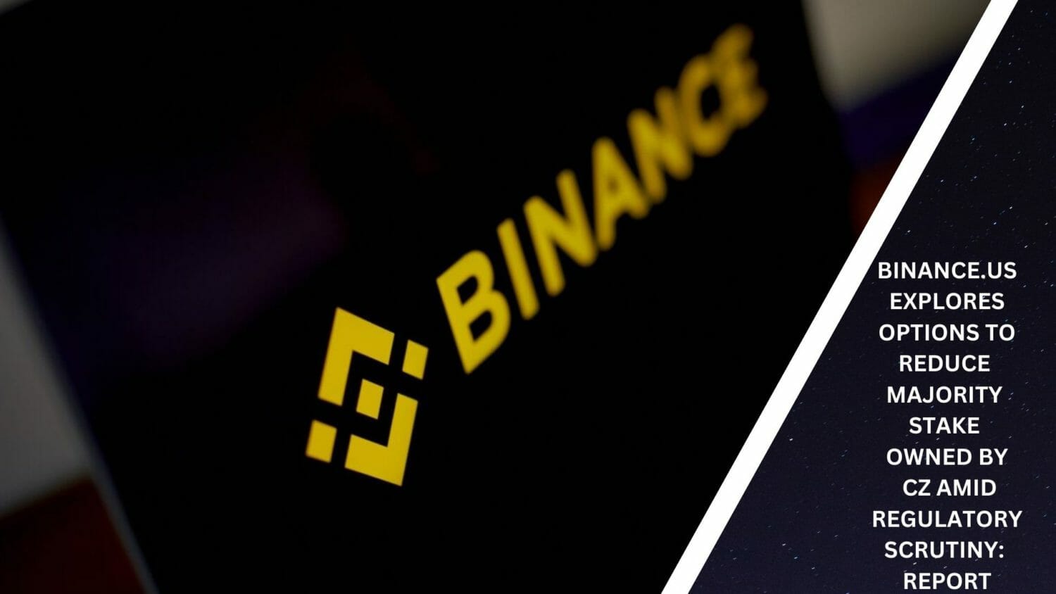 Binance.us Explores Options To Reduce Majority Stake Owned By Cz Amid Regulatory Scrutiny: Report