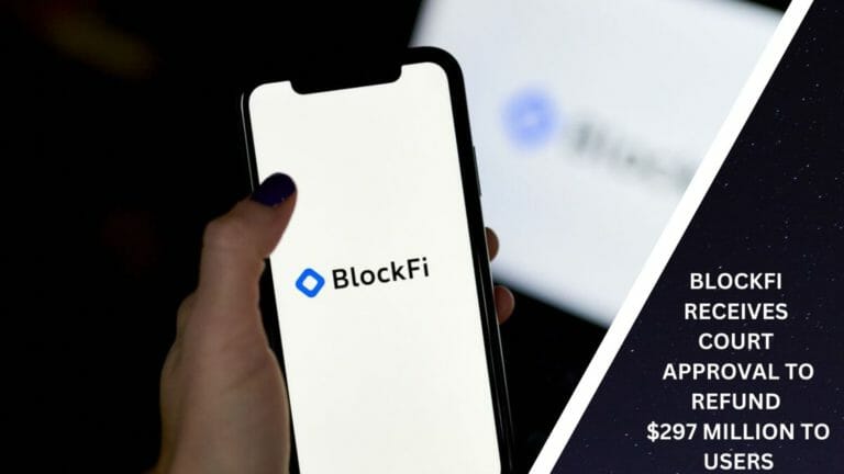 Blockfi Receives Court Approval To Refund $297 Million To Users