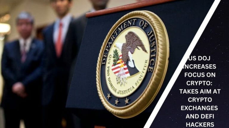 Us Doj Increases Focus On Crypto: Takes Aim At Crypto Exchanges And Defi Hackers