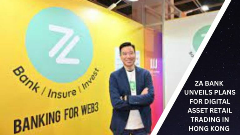 Za Bank Unveils Plans For Digital Asset Retail Trading In Hong Kong With New Guidelines